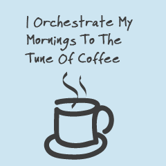 Coffee Quote: I orchestrate my mornings to the time of coffee