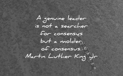 leadership quotes genuine leader not searcher consensus molder martin luther king jr wisdom