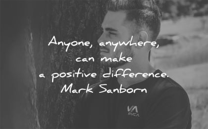 leadership quotes anyone anywhere can make positive difference mark sanborn wisdom man