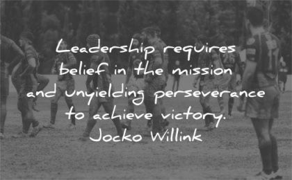 leadership quotes requires belief mission unyielding perseverance achieve victory jocko willink wisdom sport group men