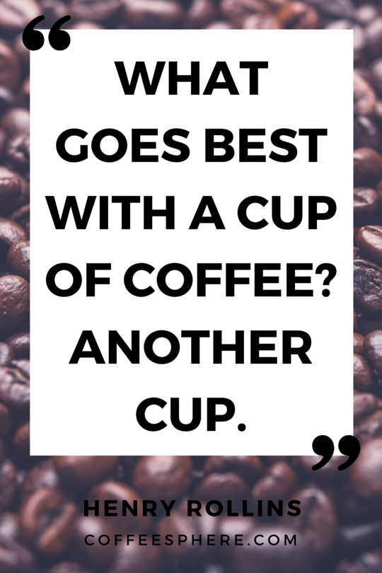 What goes best with a cup of coffee? Another cup.