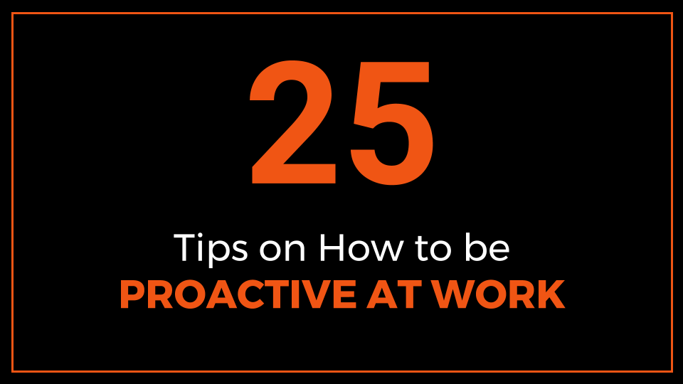 25 Tips on How to be Proactive at Work