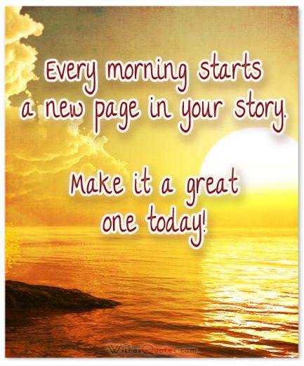 Every morning starts a new page in your story. Make it a great one today!